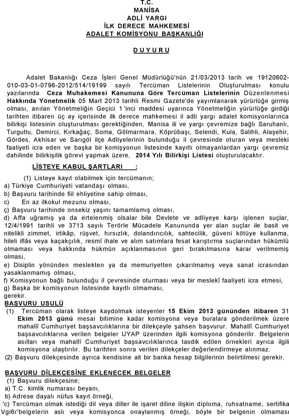 olması, anılan Yönetmeliğin Geçici 1 'inci maddesi uyarınca Yönetmeliğin yürürlüğe girdiği tarihten itibaren üç ay içerisinde ilk derece mahkemesi il adli yargı adalet komisyonlarınca bilirkişi