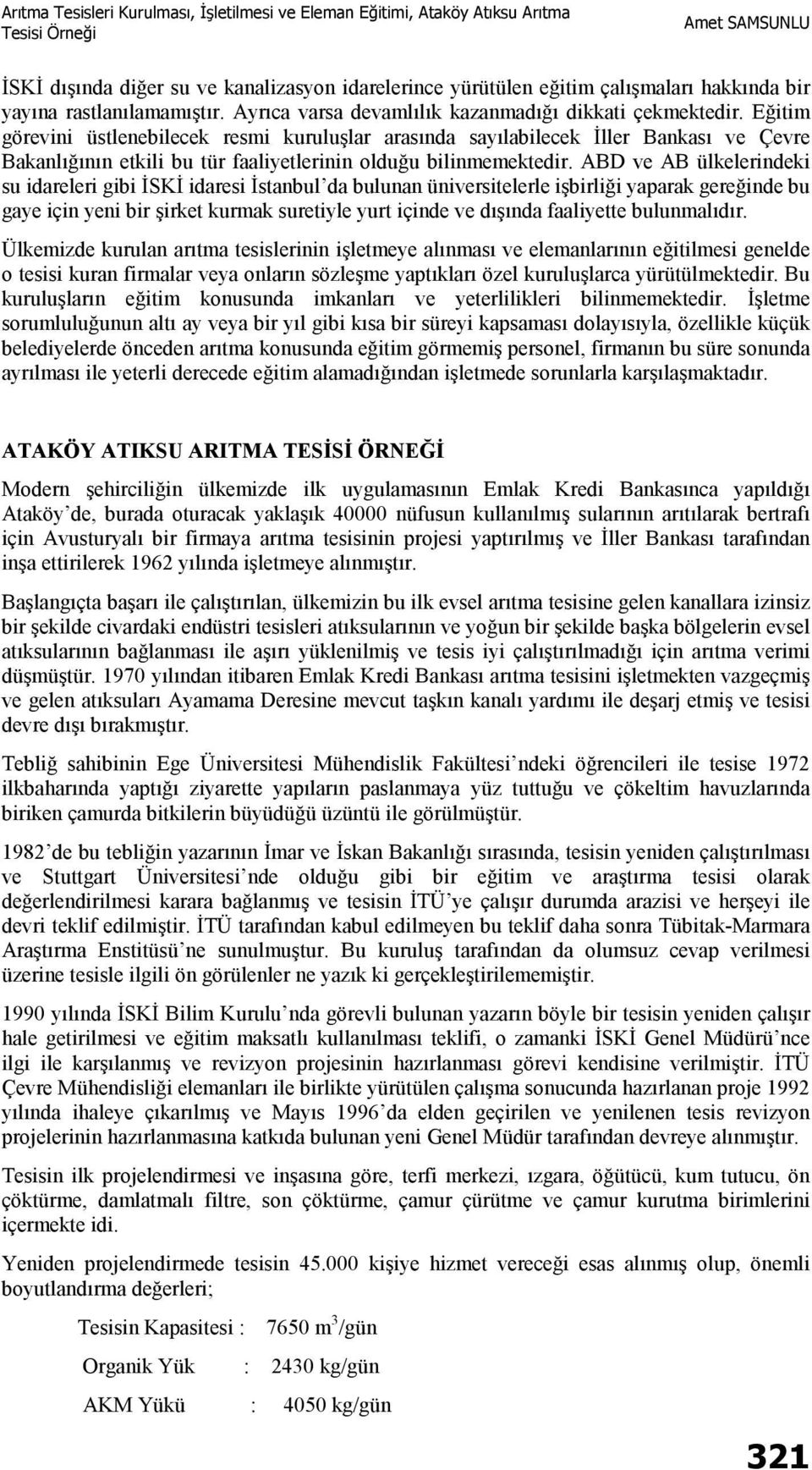 ABD ve AB ülkelerindeki su idareleri gibi İSKİ idaresi İstanbul da bulunan üniversitelerle işbirliği yaparak gereğinde bu gaye için yeni bir şirket kurmak suretiyle yurt içinde ve dışında faaliyette