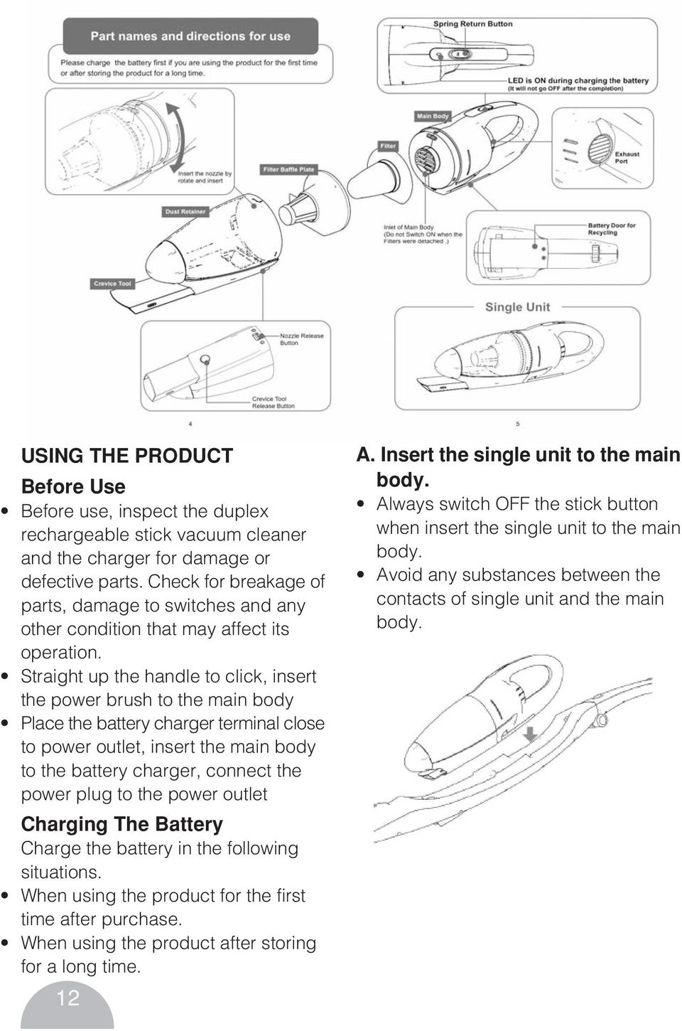 Straight up the handle to click, insert the power brush to the main body Place the battery charger terminal close to power outlet, insert the main body to the battery charger, connect the power plug