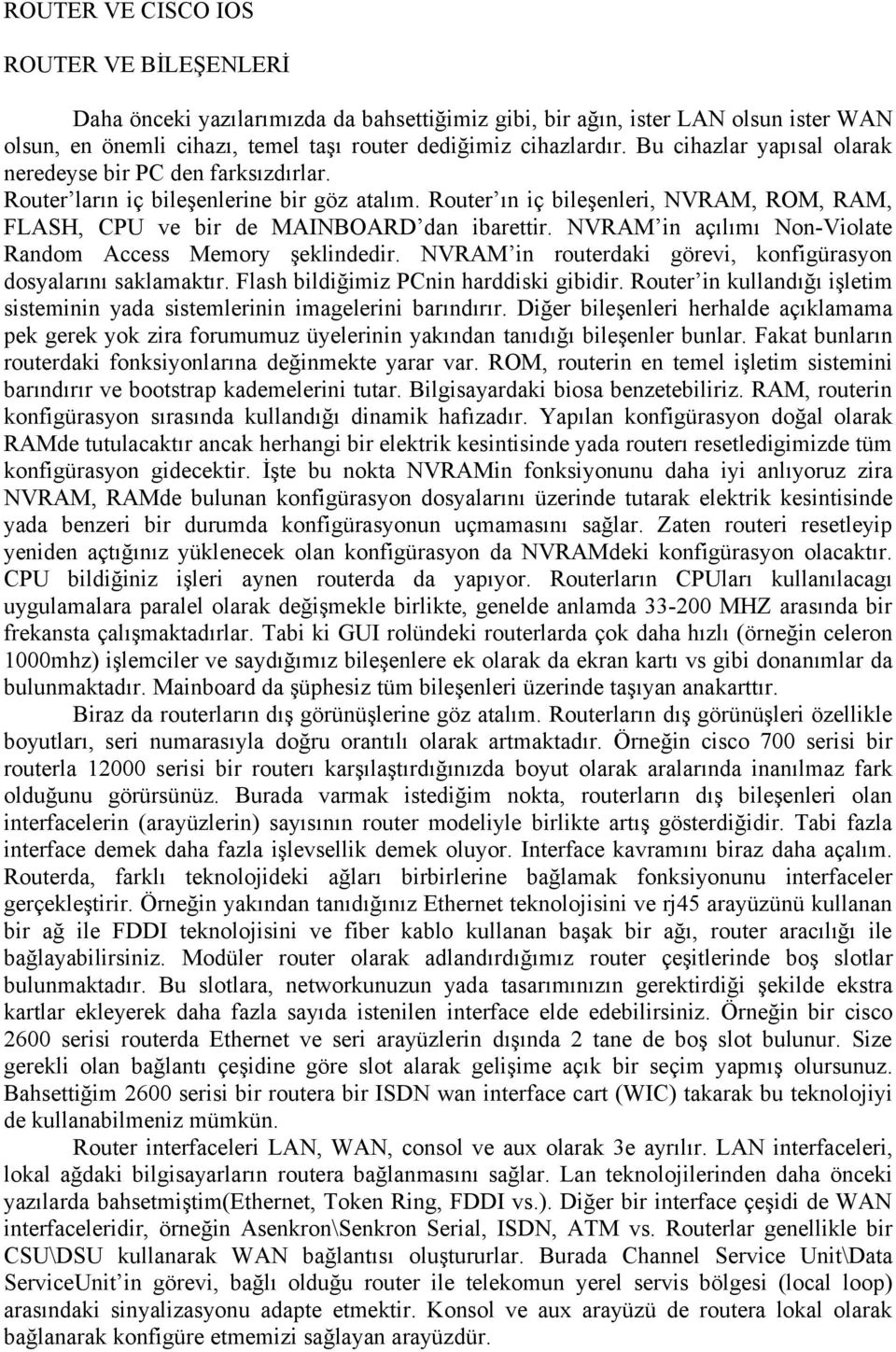 NVRAM in açılımı Non-Violate Random Access Memory şeklindedir. NVRAM in routerdaki görevi, konfigürasyon dosyalarını saklamaktır. Flash bildiğimiz PCnin harddiski gibidir.