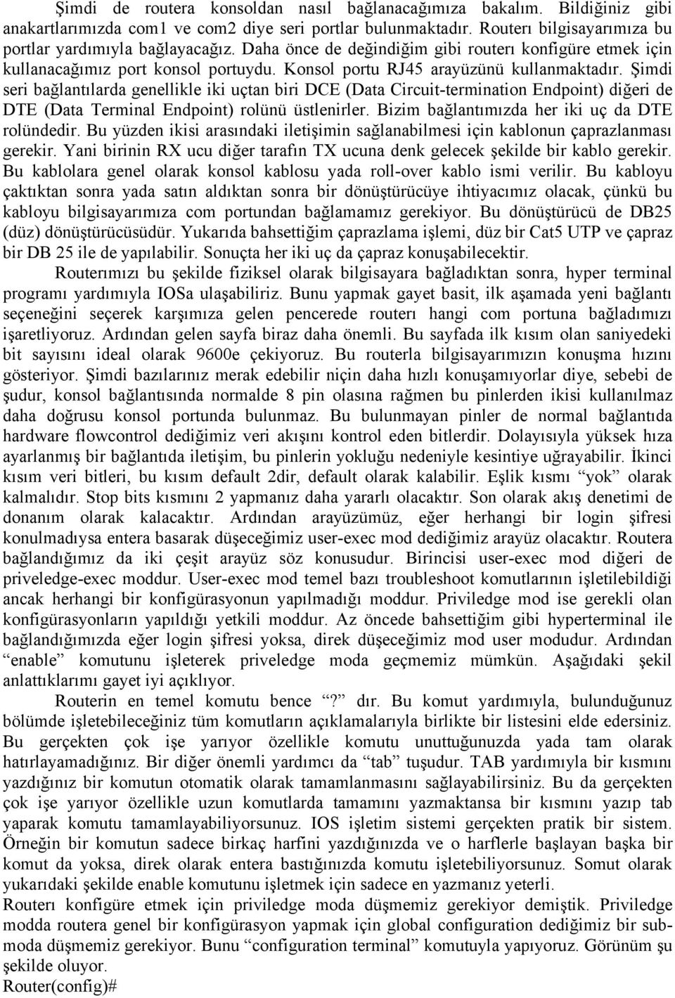 Şimdi seri bağlantılarda genellikle iki uçtan biri DCE (Data Circuit-termination Endpoint) diğeri de DTE (Data Terminal Endpoint) rolünü üstlenirler. Bizim bağlantımızda her iki uç da DTE rolündedir.