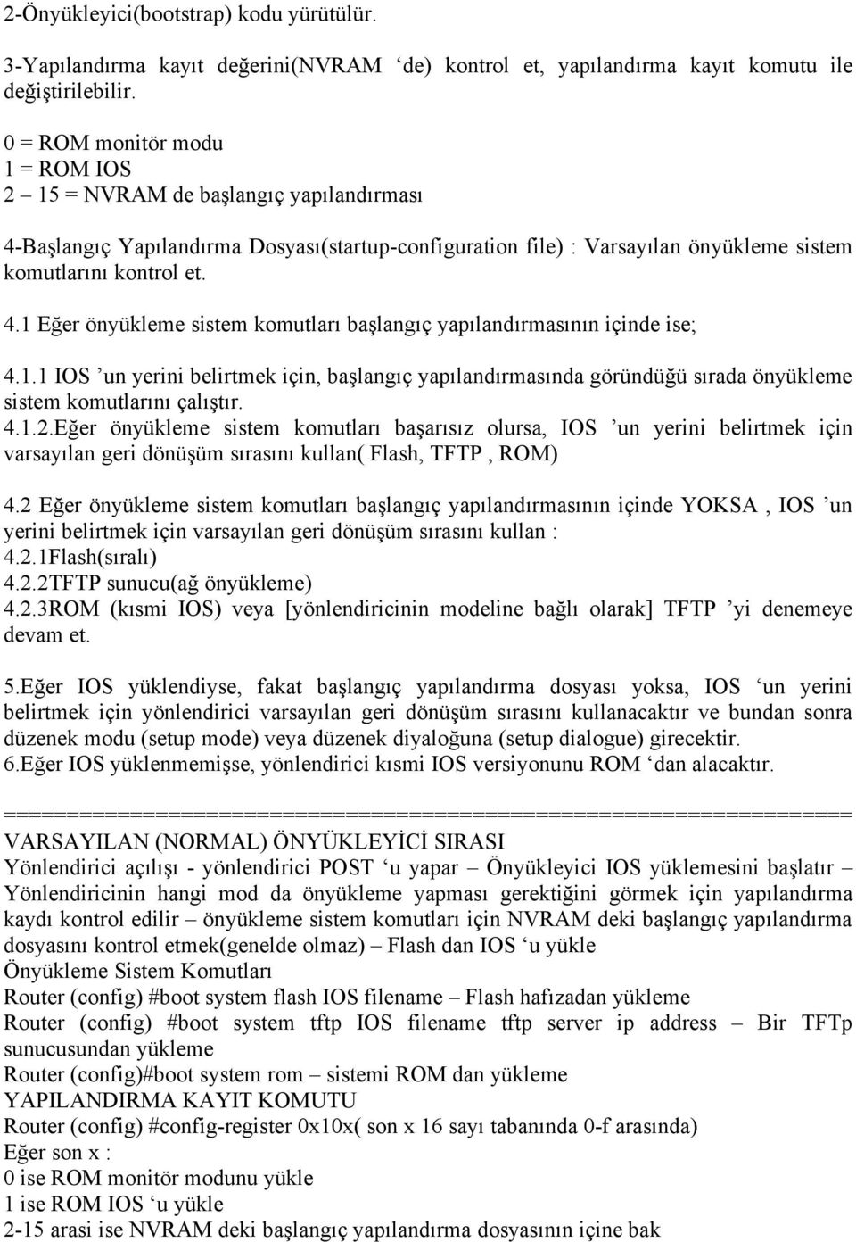 1.1 IOS un yerini belirtmek için, başlangıç yapılandırmasında göründüğü sırada önyükleme sistem komutlarını çalıştır. 4.1.2.