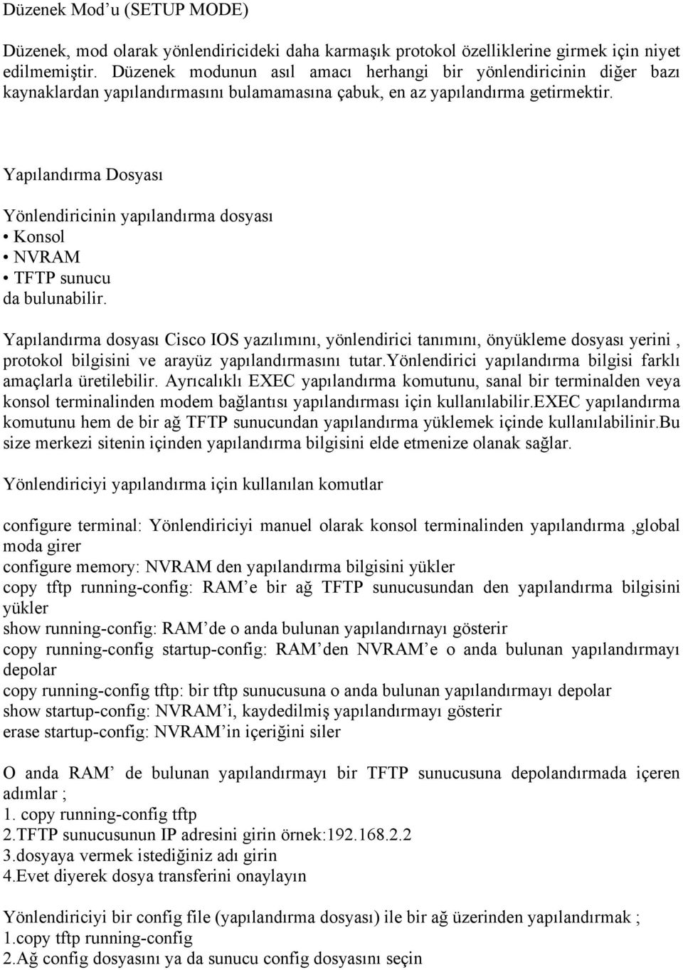 Yapılandırma Dosyası Yönlendiricinin yapılandırma dosyası Konsol NVRAM TFTP sunucu da bulunabilir.