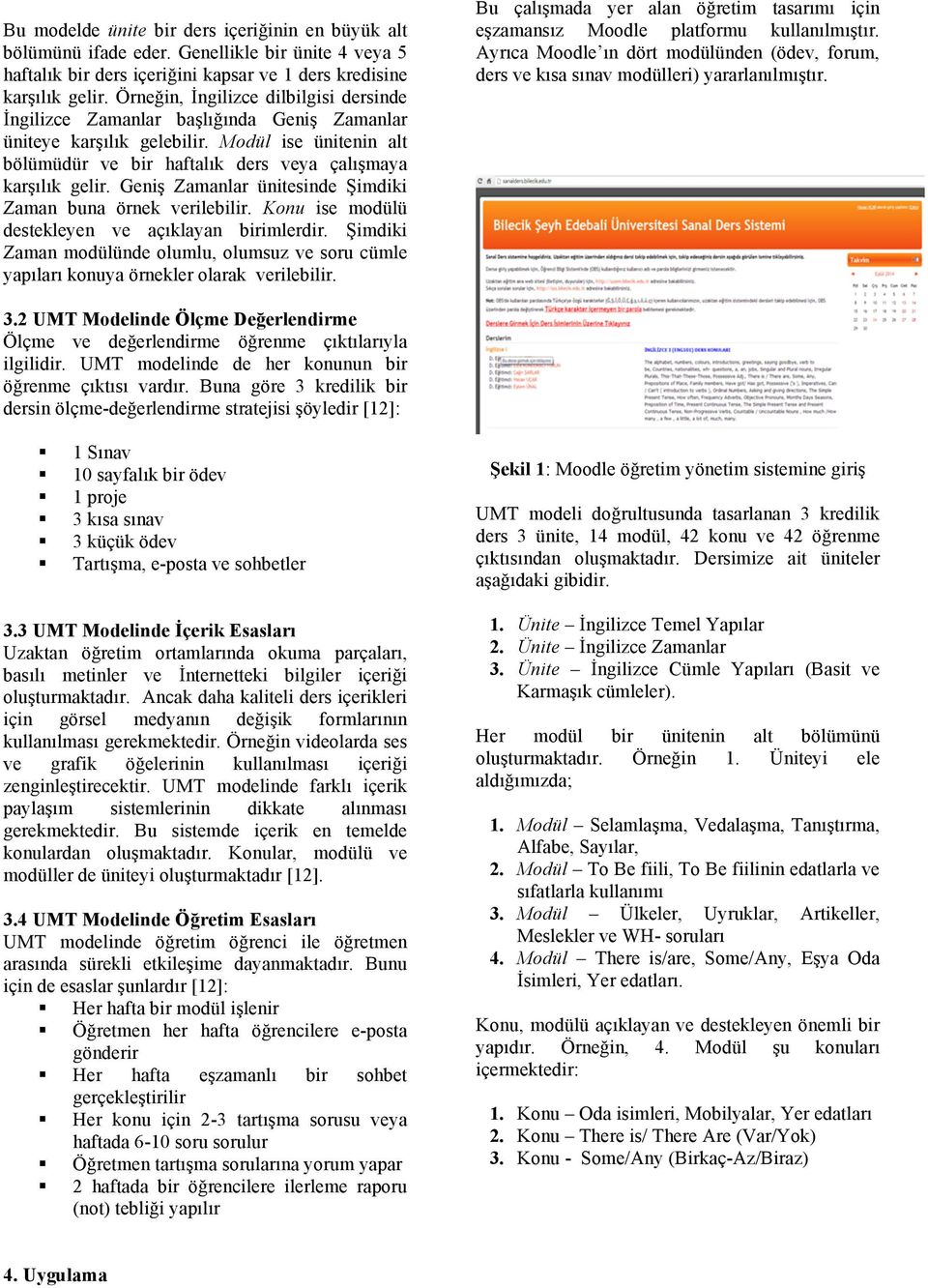 Geniş Zamanlar ünitesinde Şimdiki Zaman buna örnek verilebilir. Konu ise modülü destekleyen ve açıklayan birimlerdir.