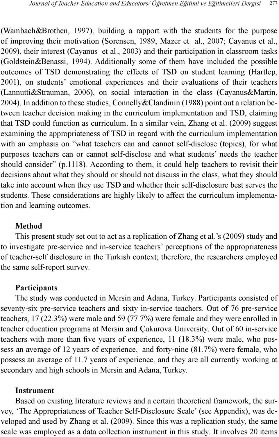 Additionally some of them have included the possible outcomes of TSD demonstrating the effects of TSD on student learning (Hartlep, 2001), on students emotional experiences and their evaluations of