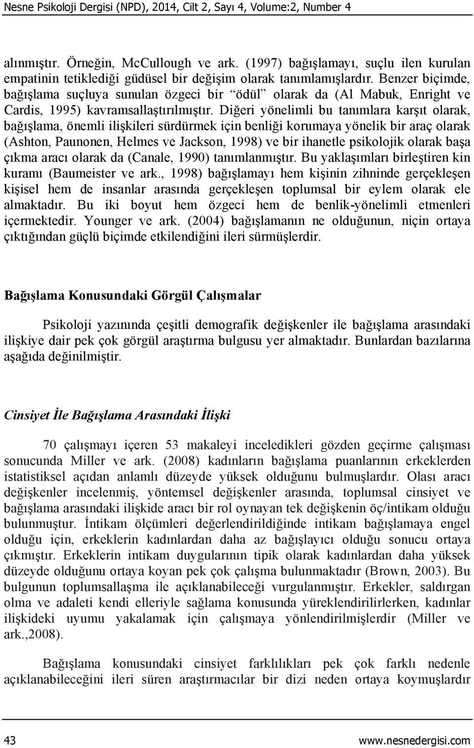 Benzer biçimde, bağışlama suçluya sunulan özgeci bir ödül olarak da (Al Mabuk, Enright ve Cardis, 1995) kavramsallaştırılmıştır.