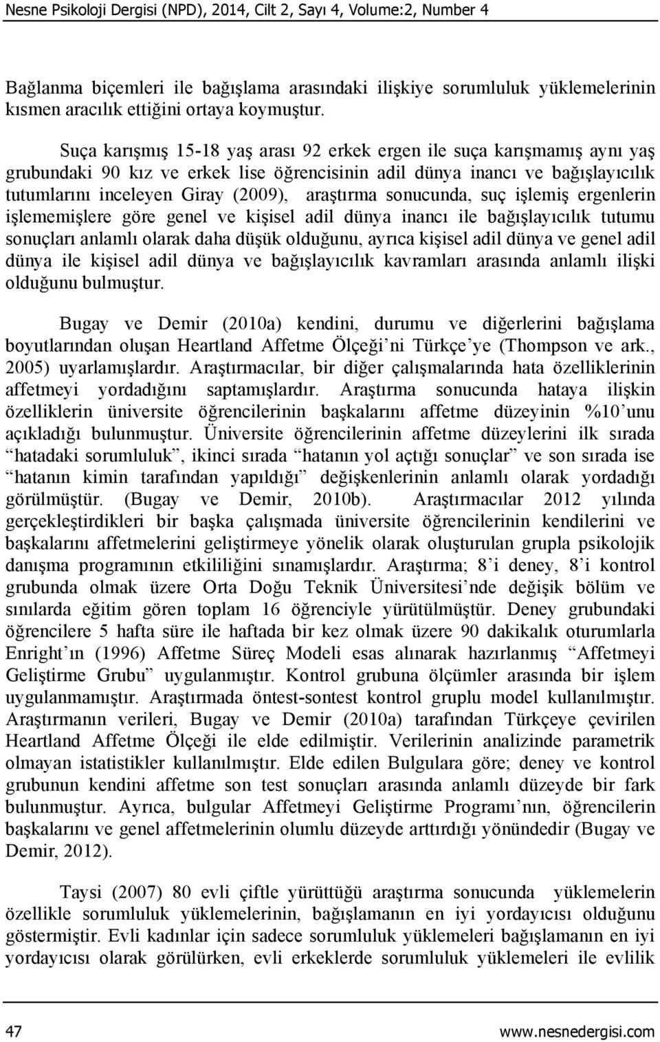 araştırma sonucunda, suç işlemiş ergenlerin işlememişlere göre genel ve kişisel adil dünya inancı ile bağışlayıcılık tutumu sonuçları anlamlı olarak daha düşük olduğunu, ayrıca kişisel adil dünya ve