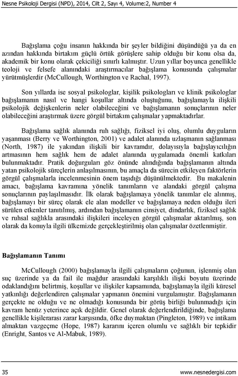 Uzun yıllar boyunca genellikle teoloji ve felsefe alanındaki araştırmacılar bağışlama konusunda çalışmalar yürütmüşlerdir (McCullough, Worthington ve Rachal, 1997).