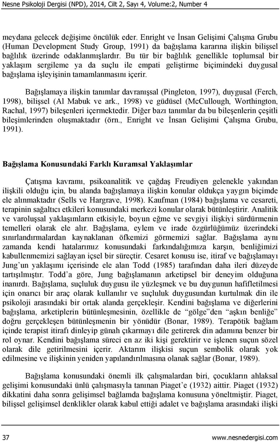 Bu tür bir bağlılık genellikle toplumsal bir yaklaşım sergileme ya da suçlu ile empati geliştirme biçimindeki duygusal bağışlama işleyişinin tamamlanmasını içerir.