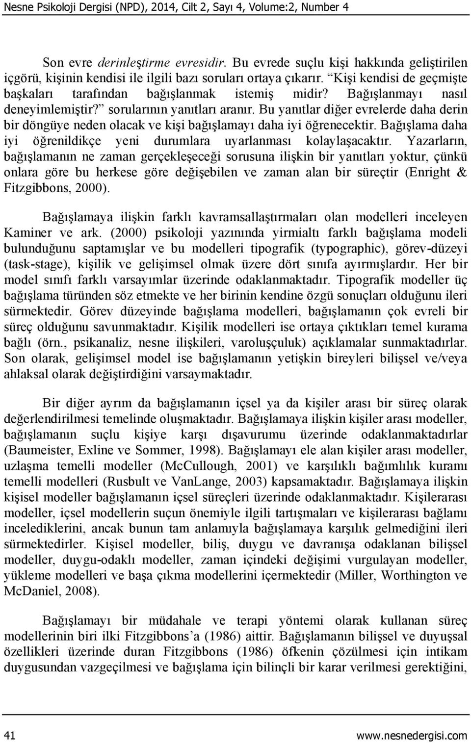 Bağışlanmayı nasıl deneyimlemiştir? sorularının yanıtları aranır. Bu yanıtlar diğer evrelerde daha derin bir döngüye neden olacak ve kişi bağışlamayı daha iyi öğrenecektir.