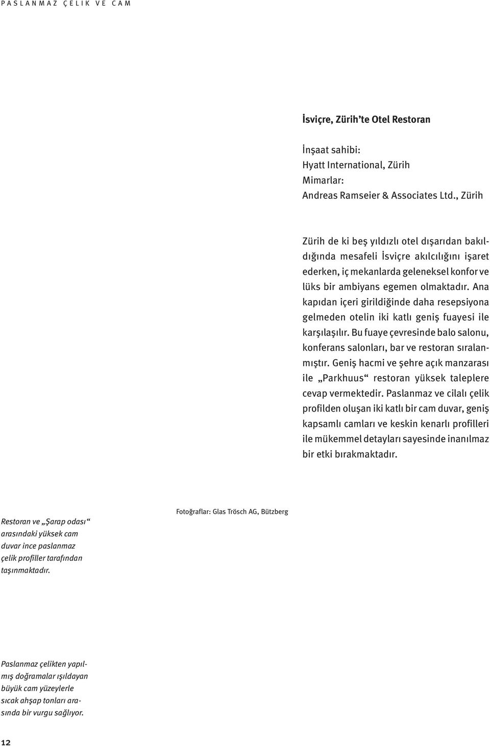 Ana kapıdan içeri girildiğinde daha resepsiyona gelmeden otelin iki katlı geniş fuayesi ile karşılaşılır. Bu fuaye çevresinde balo salonu, konferans salonları, bar ve restoran sıralanmıştır.