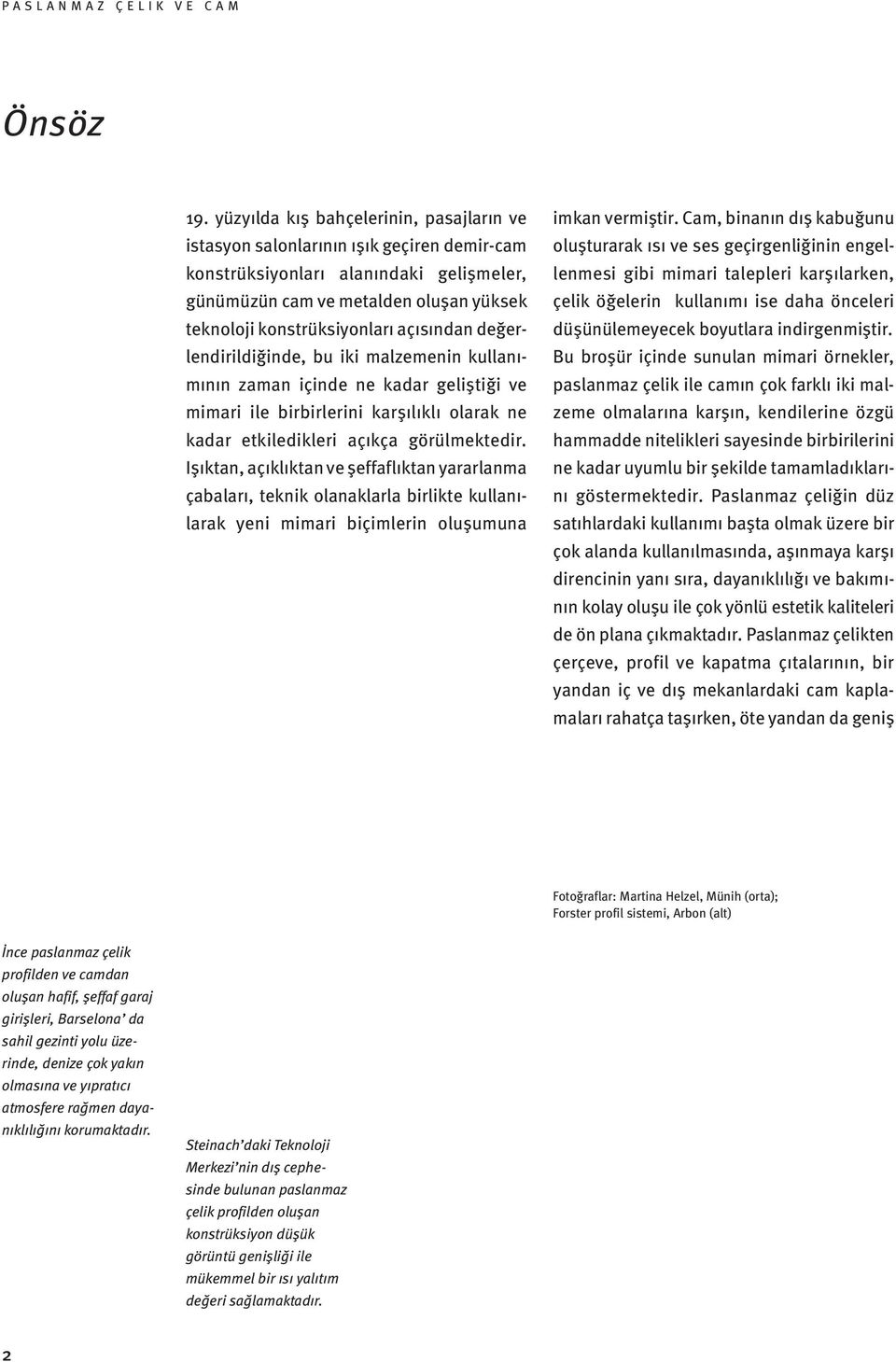 açısından değerlendirildiğinde, bu iki malzemenin kullanımının zaman içinde ne kadar geliştiği ve mimari ile birbirlerini karşılıklı olarak ne kadar etkiledikleri açıkça görülmektedir.