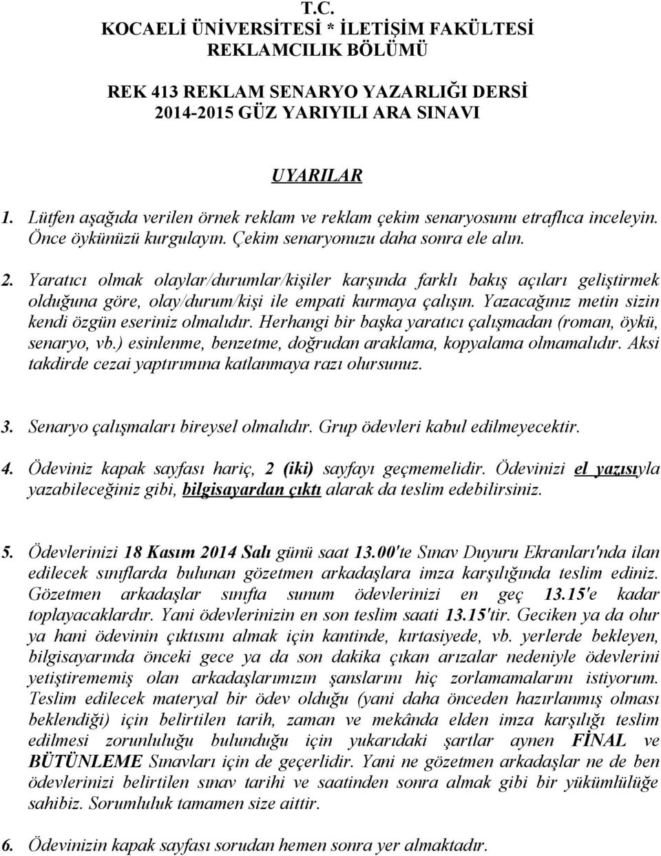 Yaratıcı olmak olaylar/durumlar/kişiler karşında farklı bakış açıları geliştirmek olduğuna göre, olay/durum/kişi ile empati kurmaya çalışın. Yazacağınız metin sizin kendi özgün eseriniz olmalıdır.