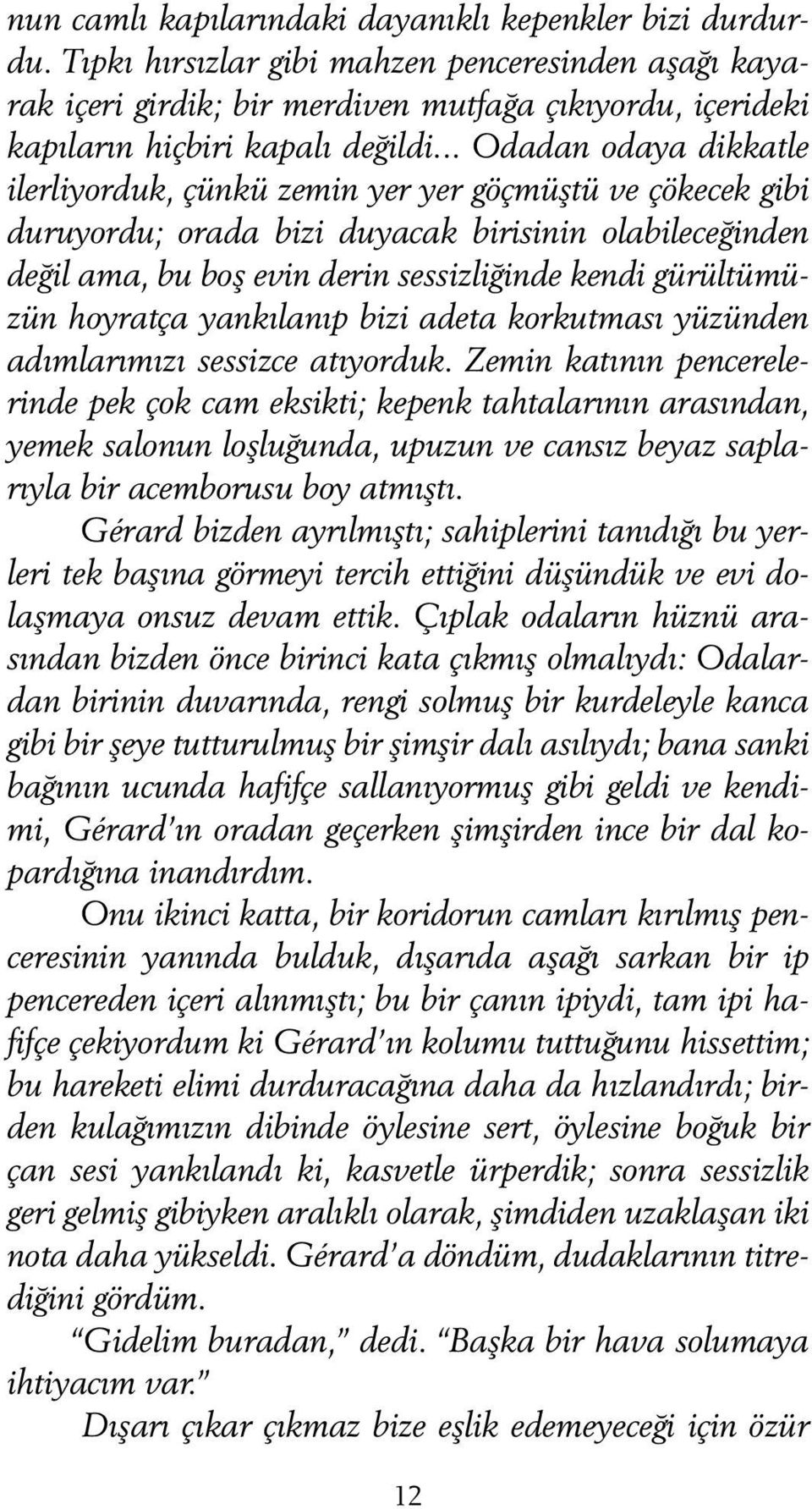 .. Odadan odaya dikkatle ilerliyorduk, çünkü zemin yer yer göçmüştü ve çökecek gibi duruyordu; orada bizi duyacak birisinin olabileceğinden değil ama, bu boş evin derin sessizliğinde kendi