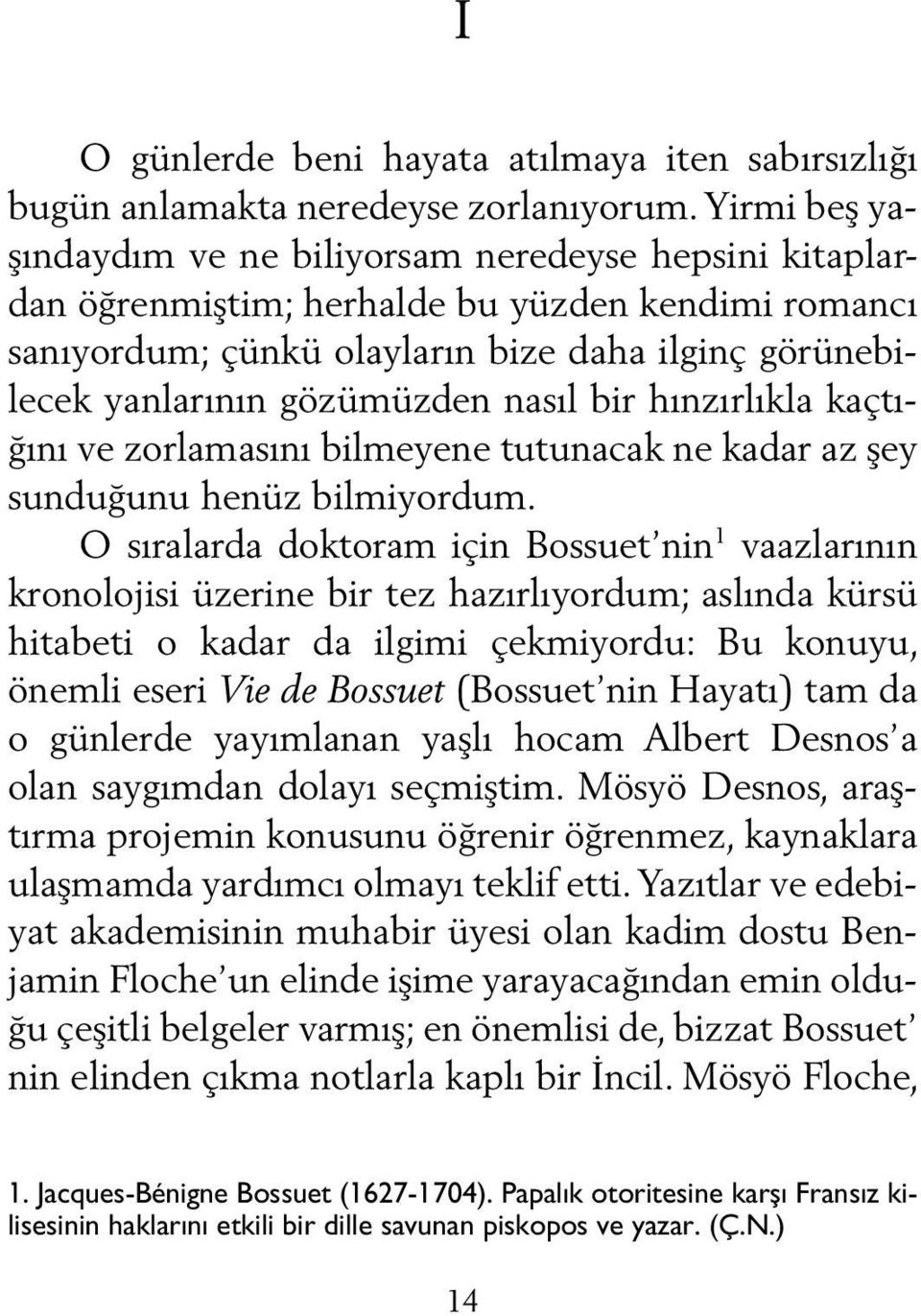 nasıl bir hınzırlıkla kaçtığını ve zorlamasını bilmeyene tutunacak ne kadar az şey sunduğunu henüz bilmiyordum.