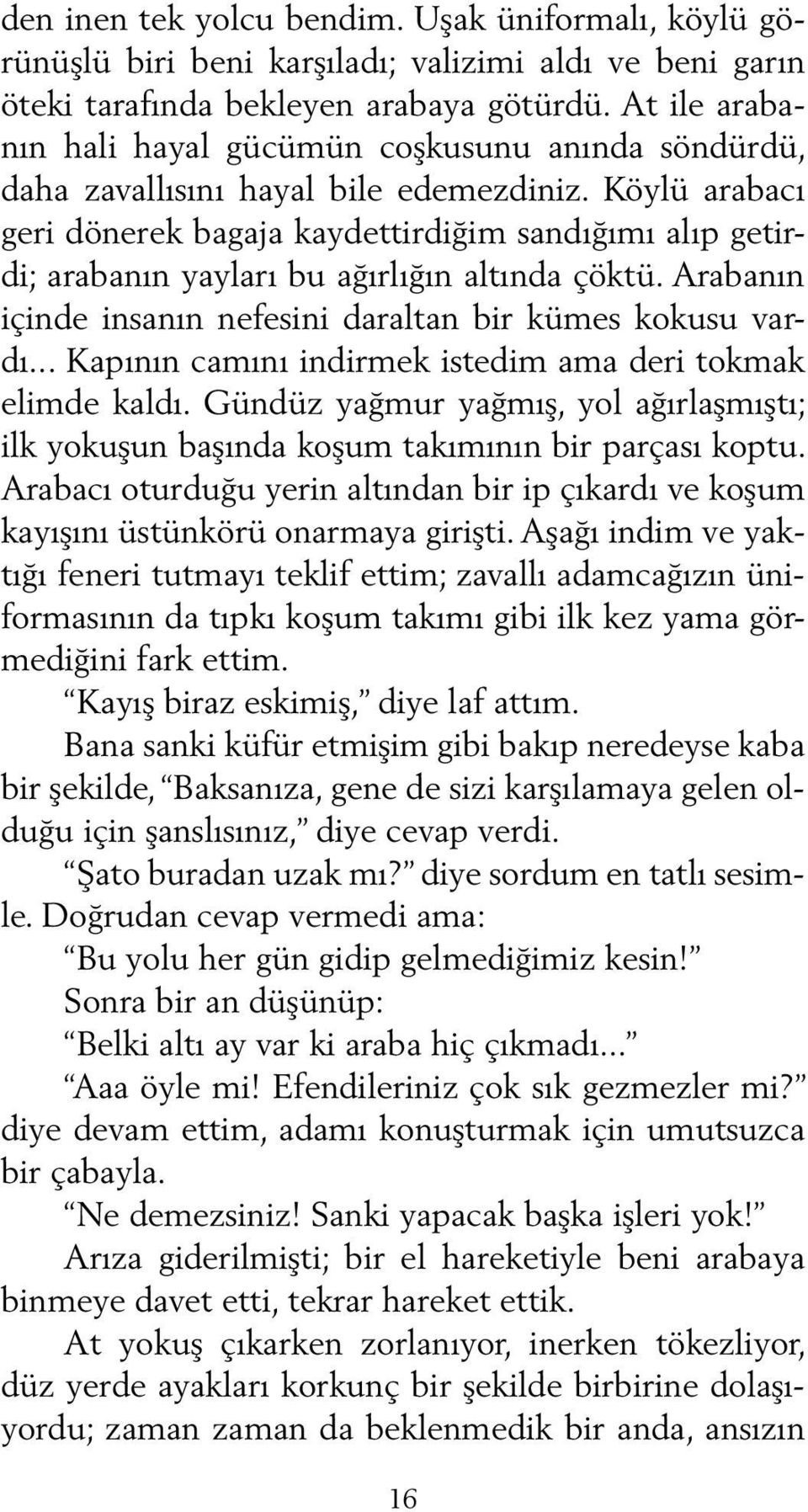 Köylü arabacı geri dönerek bagaja kaydettirdiğim sandığımı alıp getirdi; arabanın yayları bu ağırlığın altında çöktü. Arabanın içinde insanın nefesini daraltan bir kümes kokusu vardı.