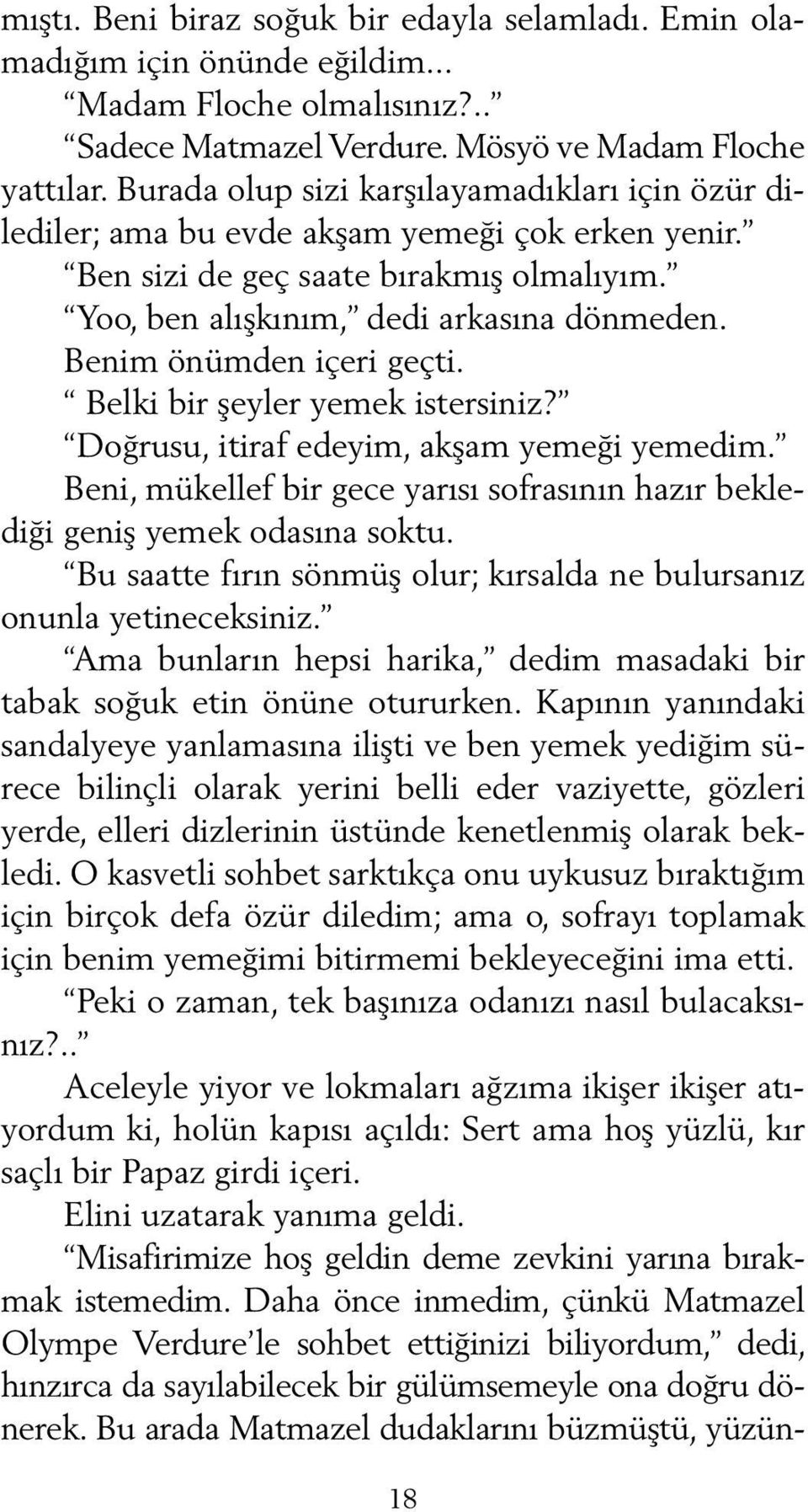 Benim önümden içeri geçti. Belki bir şeyler yemek istersiniz? Doğrusu, itiraf edeyim, akşam yemeği yemedim. Beni, mükellef bir gece yarısı sofrasının hazır beklediği geniş yemek odasına soktu.