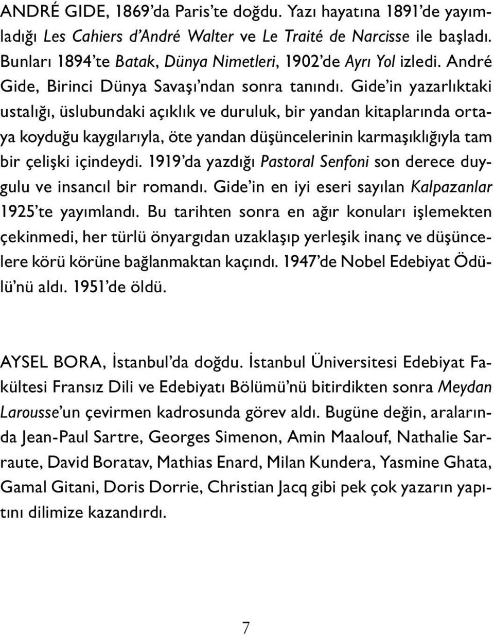 Gide in yazarlıktaki ustalığı, üslubundaki açıklık ve duruluk, bir yandan kitaplarında ortaya koyduğu kaygılarıyla, öte yandan düşünceleri nin karmaşıklığıyla tam bir çelişki içindeydi.