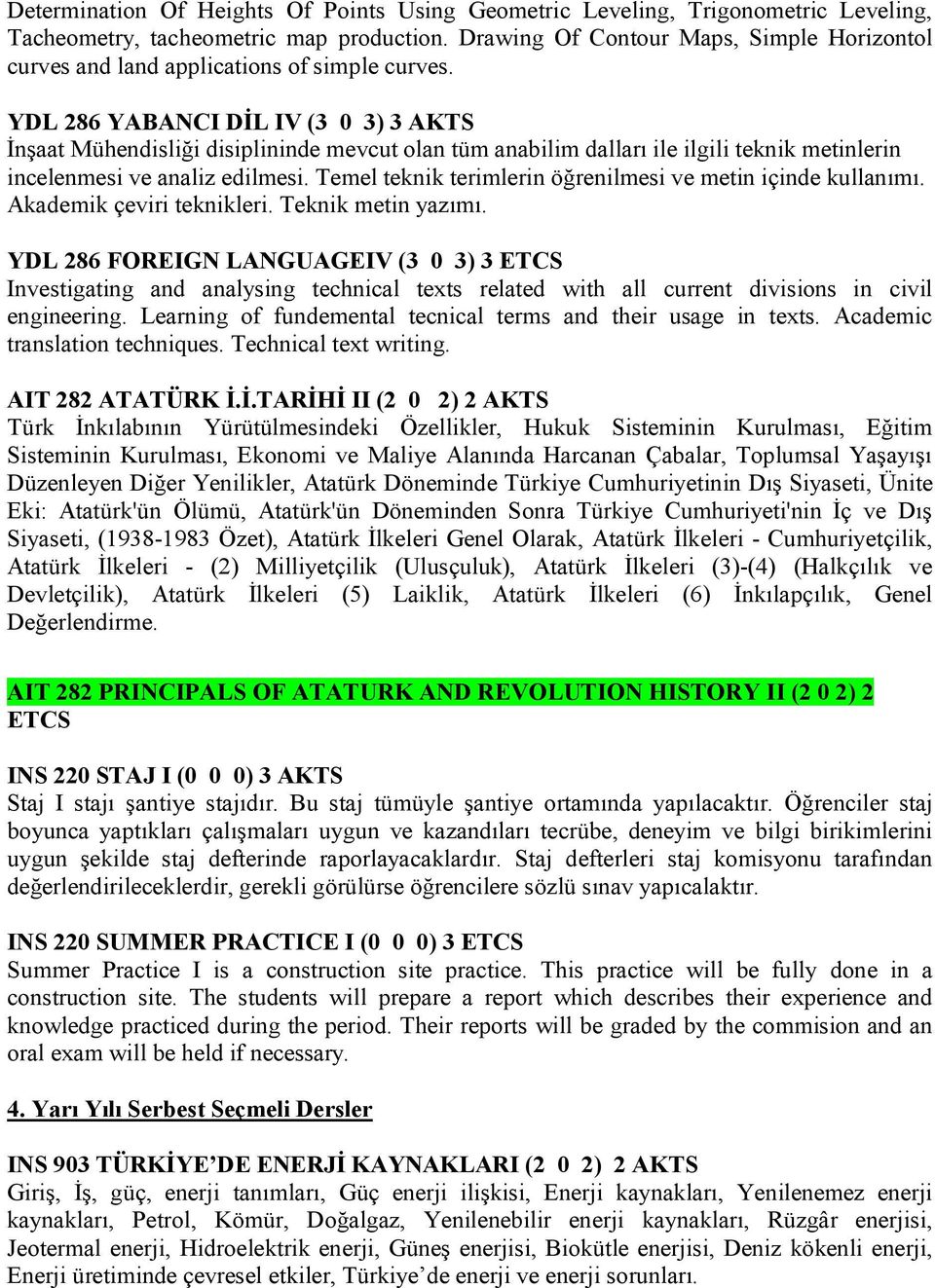 YDL 286 YABANCI DİL IV (3 0 3) 3 AKTS İnşaat Mühendisliği disiplininde mevcut olan tüm anabilim dalları ile ilgili teknik metinlerin incelenmesi ve analiz edilmesi.