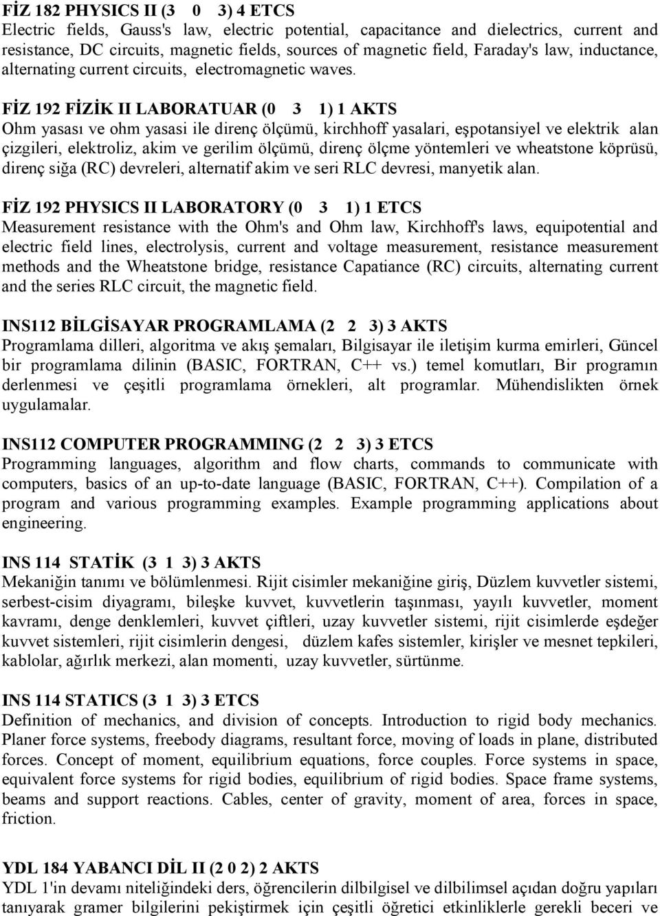 FİZ 192 FİZİK II LABORATUAR (0 3 1) 1 AKTS Ohm yasası ve ohm yasasi ile direnç ölçümü, kirchhoff yasalari, eşpotansiyel ve elektrik alan çizgileri, elektroliz, akim ve gerilim ölçümü, direnç ölçme