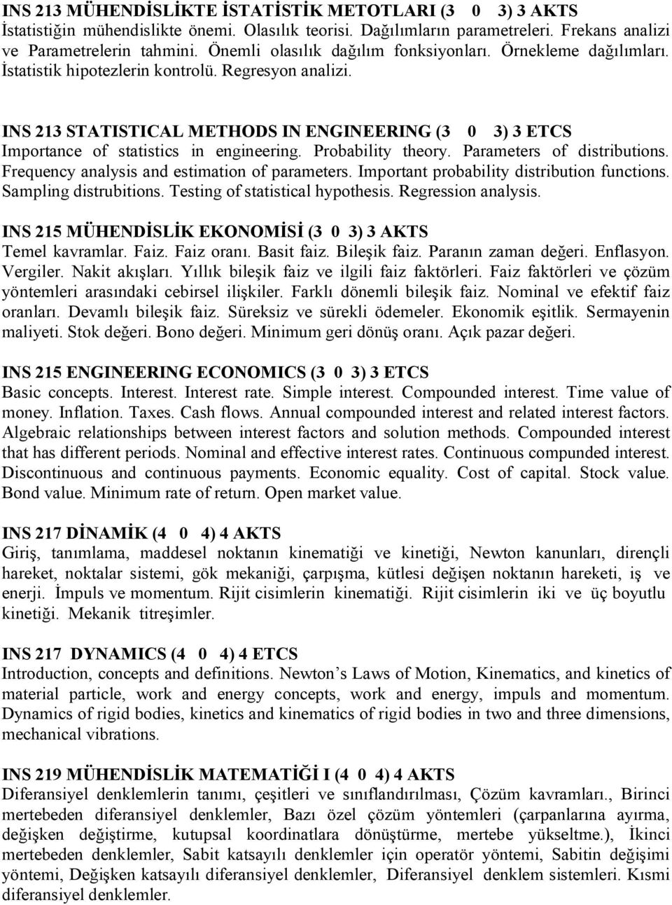 INS 213 STATISTICAL METHODS IN ENGINEERING (3 0 3) 3 ETCS Importance of statistics in engineering. Probability theory. Parameters of distributions. Frequency analysis and estimation of parameters.