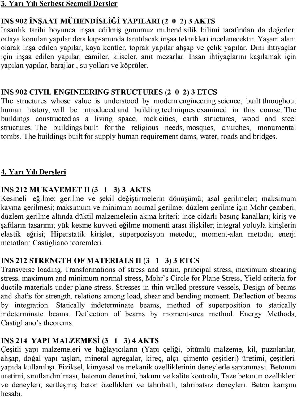 Dini ihtiyaçlar için inşaa edilen yapılar, camiler, kliseler, anıt mezarlar. İnsan ihtiyaçlarını kaşılamak için yapılan yapılar, barajlar, su yolları ve köprüler.