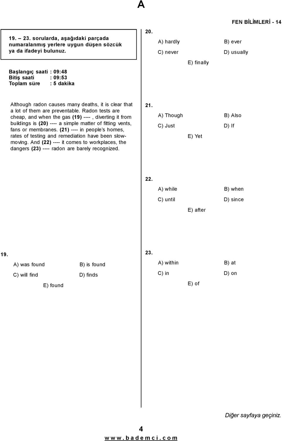 Radon tests are cheap, and when the gas (19) ----, diverting it from buildings is (20) ---- a simple matter of fitting vents, fans or membranes.