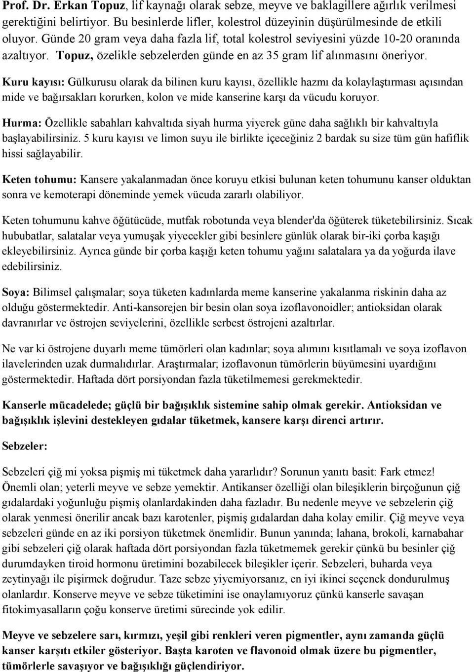 Kuru kayısı: Gülkurusu olarak da bilinen kuru kayısı, özellikle hazmı da kolaylaştırması açısından mide ve bağırsakları korurken, kolon ve mide kanserine karşı da vücudu koruyor.