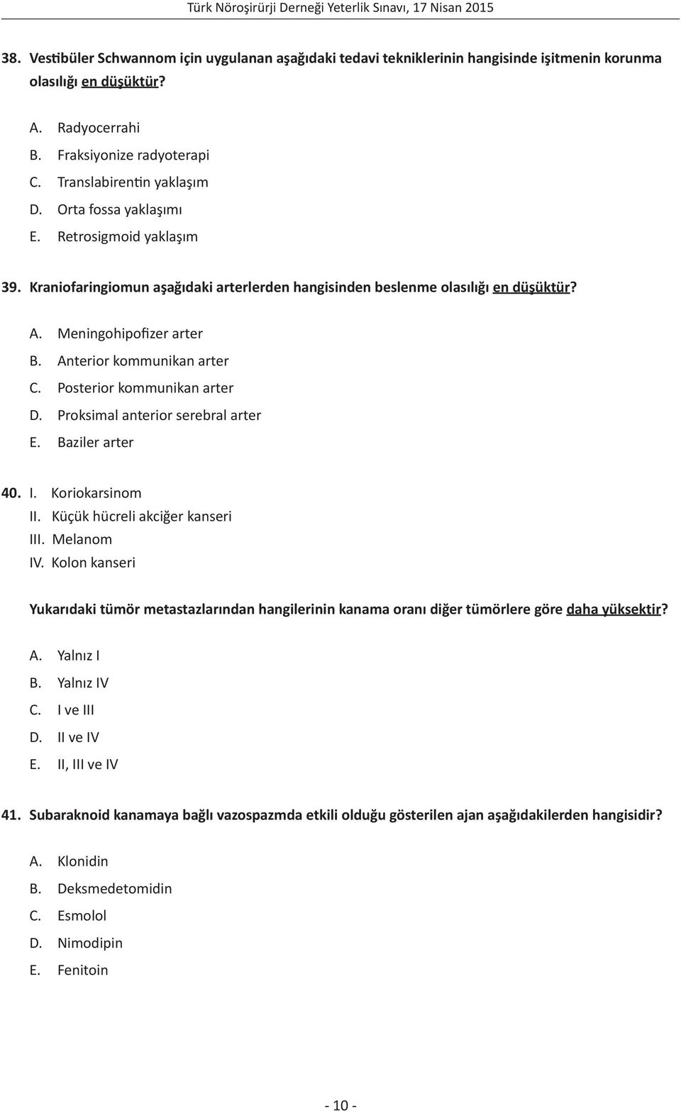 Posterior kommunikan arter D. Proksimal anterior serebral arter E. Baziler arter 40. I. Koriokarsinom II. Küçük hücreli akciğer kanseri III. Melanom IV.