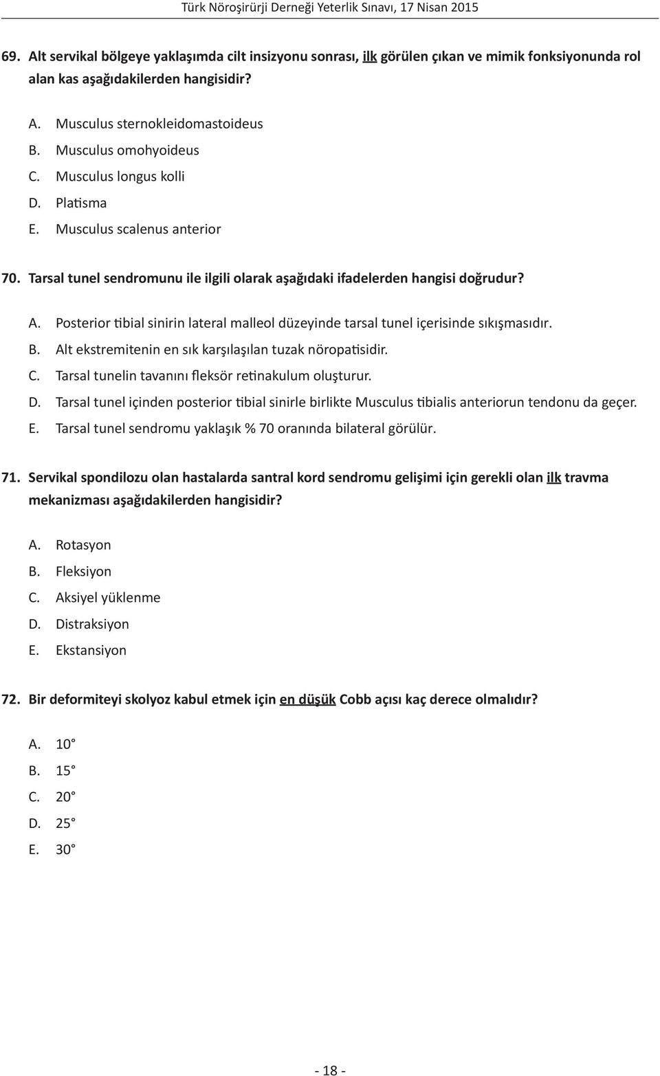 Posterior tibial sinirin lateral malleol düzeyinde tarsal tunel içerisinde sıkışmasıdır. B. Alt ekstremitenin en sık karşılaşılan tuzak nöropatisidir. C.