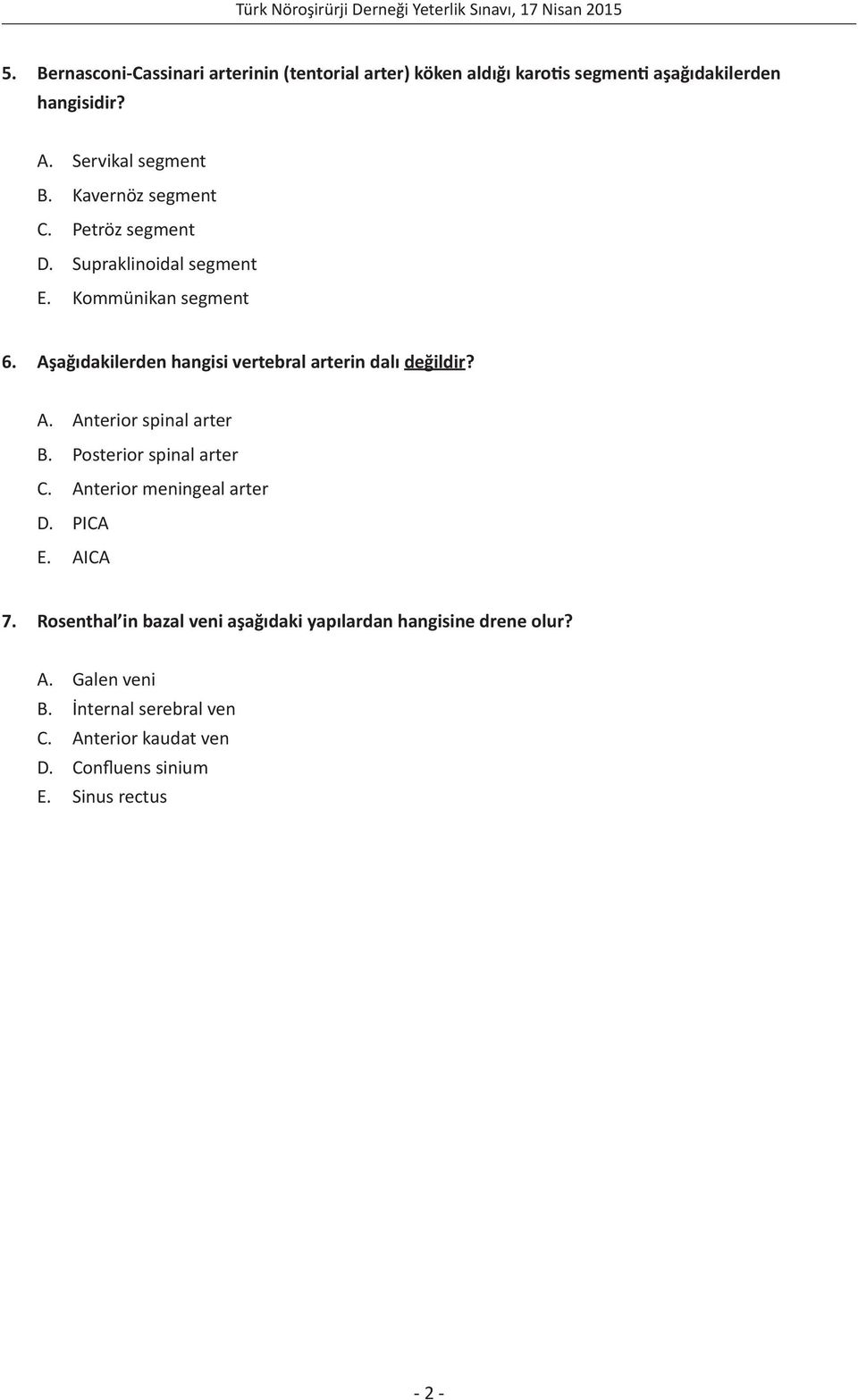 Aşağıdakilerden hangisi vertebral arterin dalı değildir? A. Anterior spinal arter B. Posterior spinal arter C.