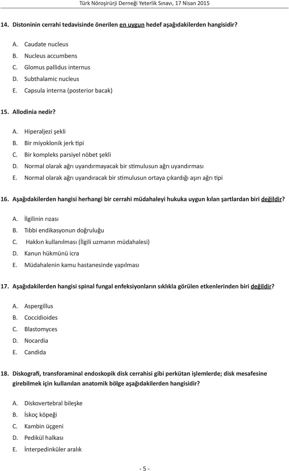 Normal olarak ağrı uyandırmayacak bir stimulusun ağrı uyandırması E. Normal olarak ağrı uyandıracak bir stimulusun ortaya çıkardığı aşırı ağrı tipi 16.