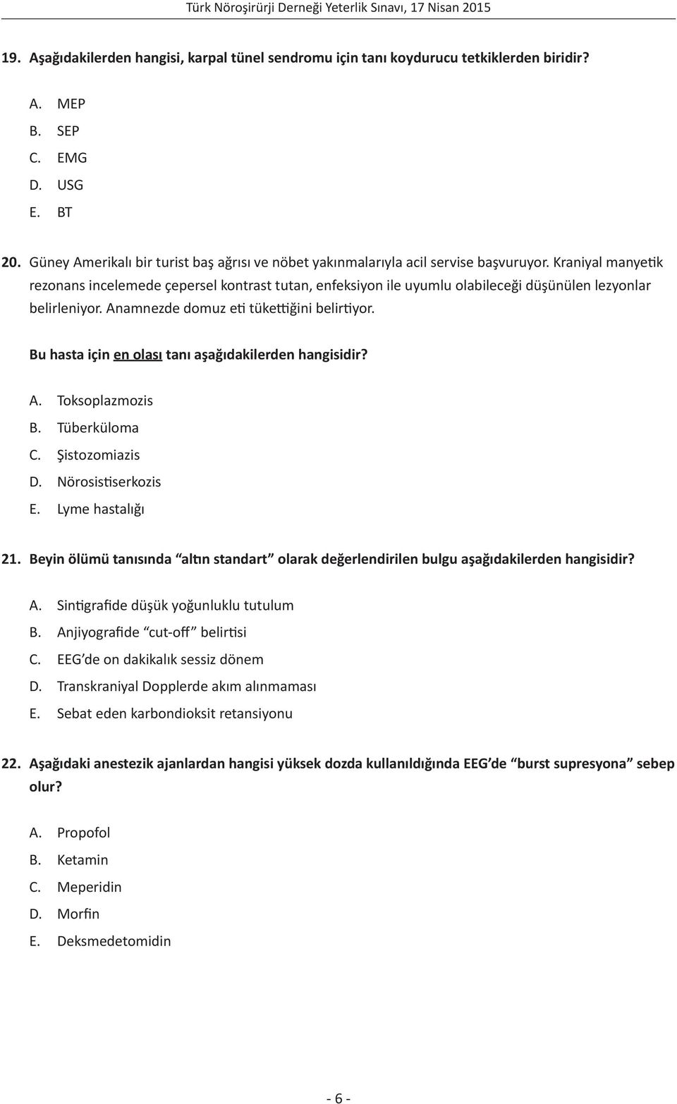 Kraniyal manyetik rezonans incelemede çepersel kontrast tutan, enfeksiyon ile uyumlu olabileceği düşünülen lezyonlar belirleniyor. Anamnezde domuz eti tükettiğini belirtiyor.