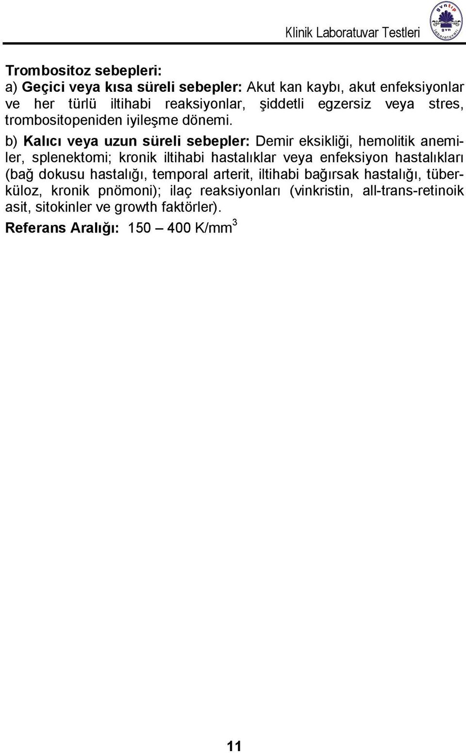 b) Kalıcı veya uzun süreli sebepler: Demir eksikliği, hemolitik anemiler, splenektomi; kronik iltihabi hastalıklar veya enfeksiyon hastalıkları