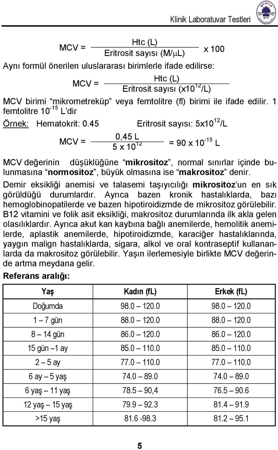 45 Eritrosit sayısı: 5x10 12 /L MCV = 0,45 L 5 x 10 12 = 90 x 10-15 L MCV değerinin düşüklüğüne mikrositoz, normal sınırlar içinde bulunmasına normositoz, büyük olmasına ise makrositoz denir.