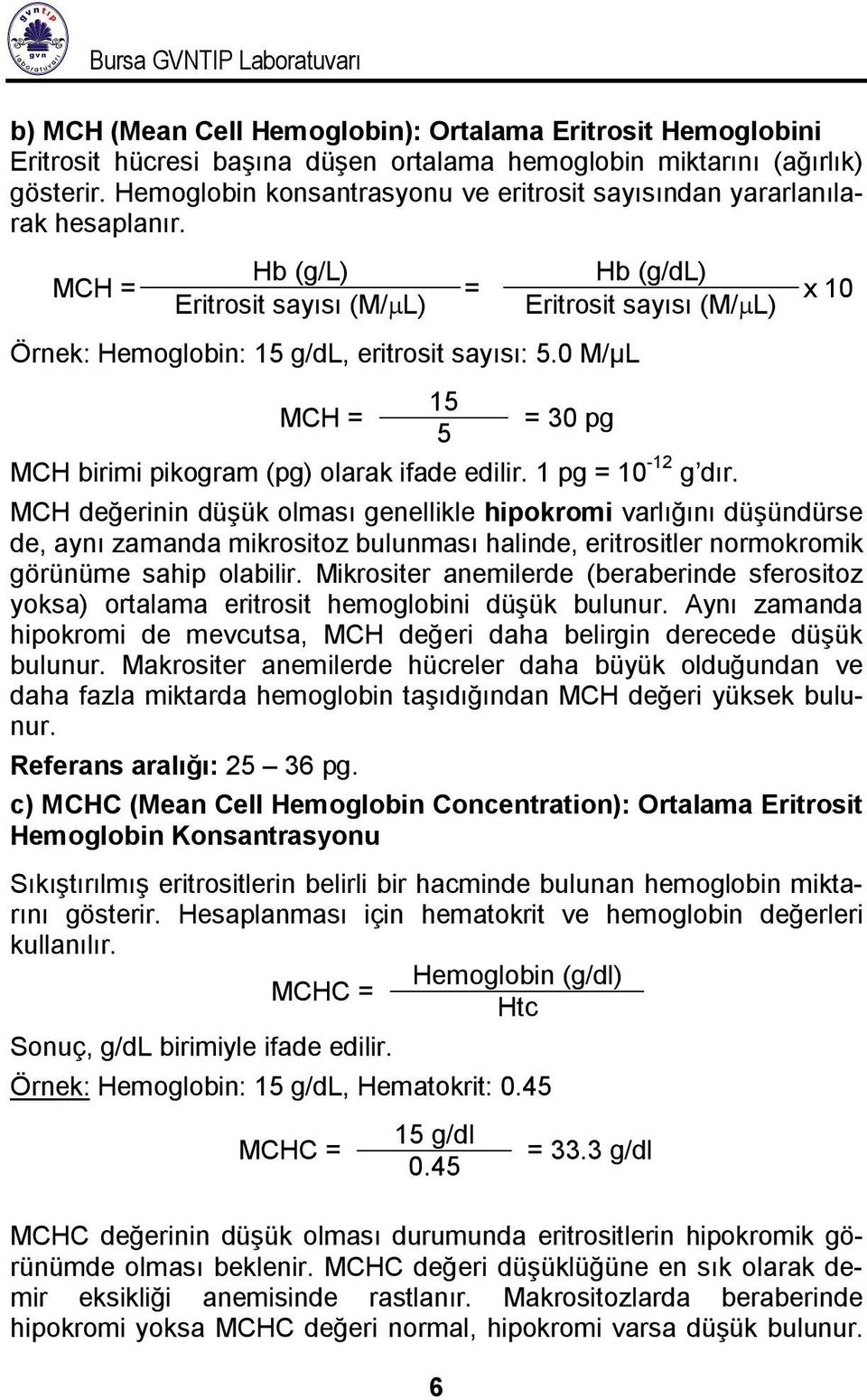 0 M/µL 6 = Hb (g/dl) Eritrosit sayısı (M/ L) 15 MCH = = 30 pg 5 MCH birimi pikogram (pg) olarak ifade edilir. 1 pg = 10-12 g dır.