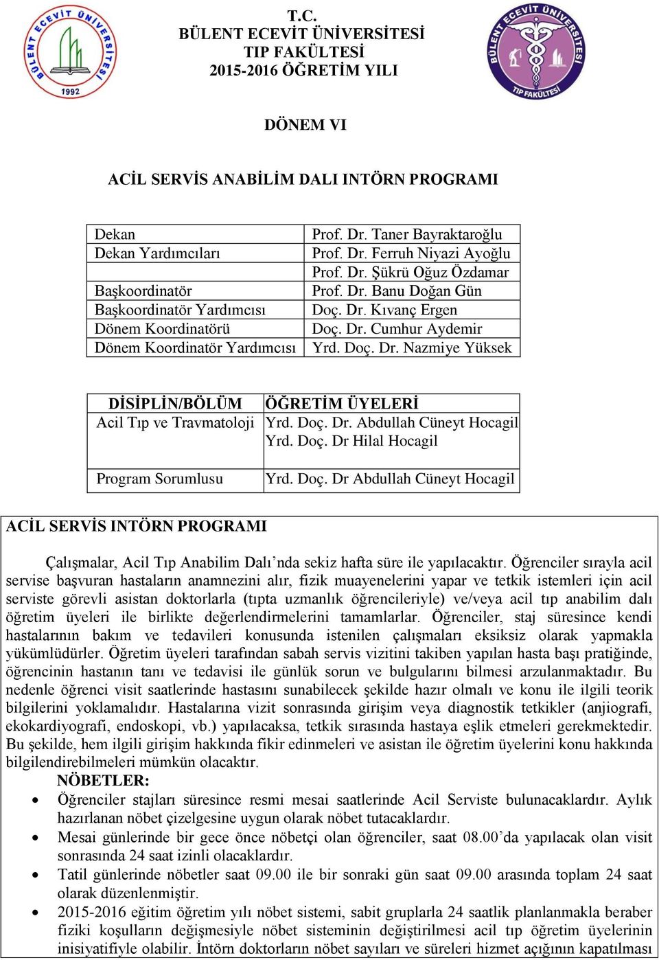 Doç. Dr. Abdullah Cüneyt Yrd. Doç. Dr Hilal Program Sorumlusu Yrd. Doç. Dr Abdullah Cüneyt ACİL SERVİS INTÖRN PROGRAMI Çalışmalar, Acil Tıp Anabilim Dalı nda sekiz hafta süre ile yapılacaktır.