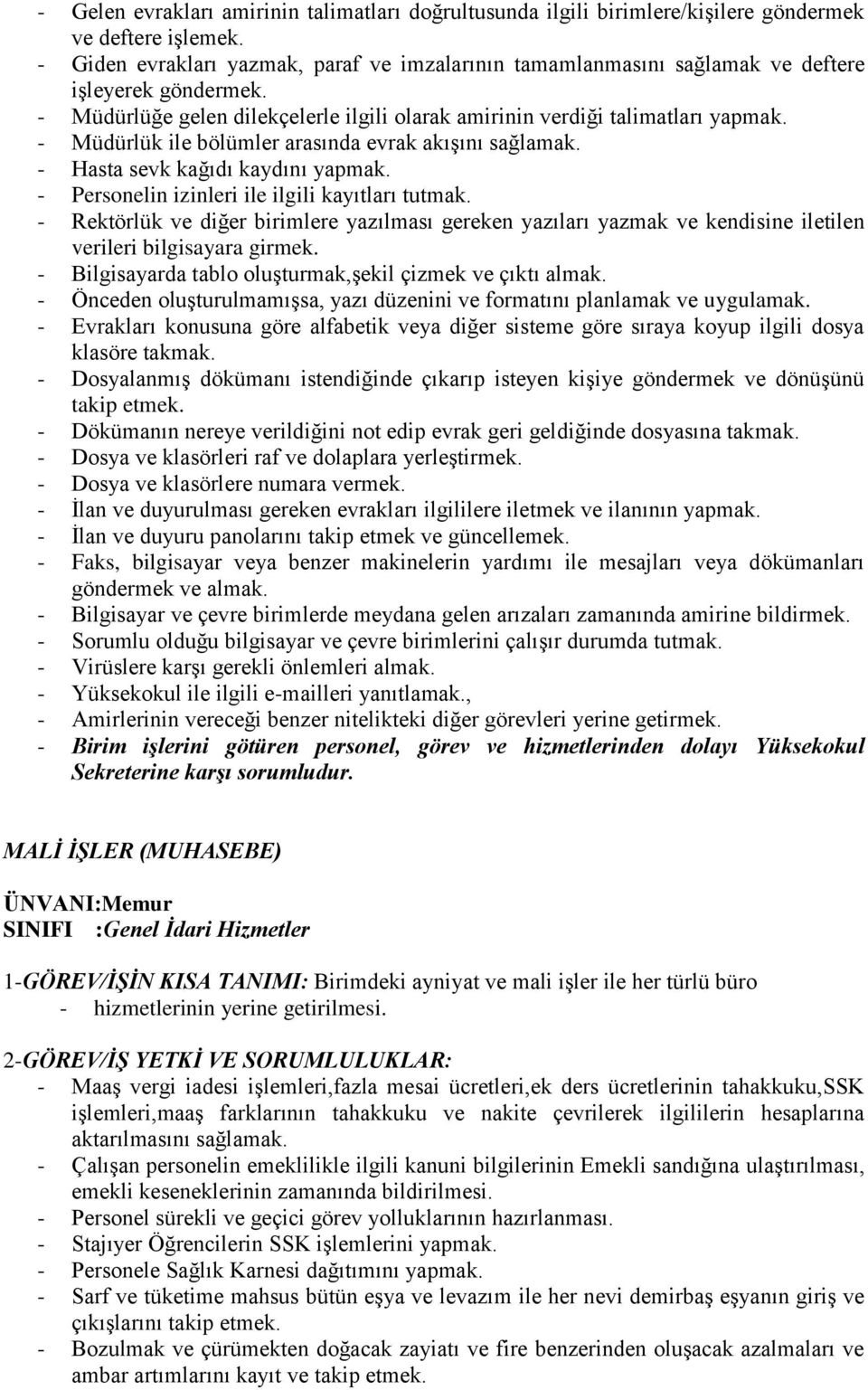 - Müdürlük ile bölümler arasında evrak akışını sağlamak. - Hasta sevk kağıdı kaydını yapmak. - Personelin izinleri ile ilgili kayıtları tutmak.