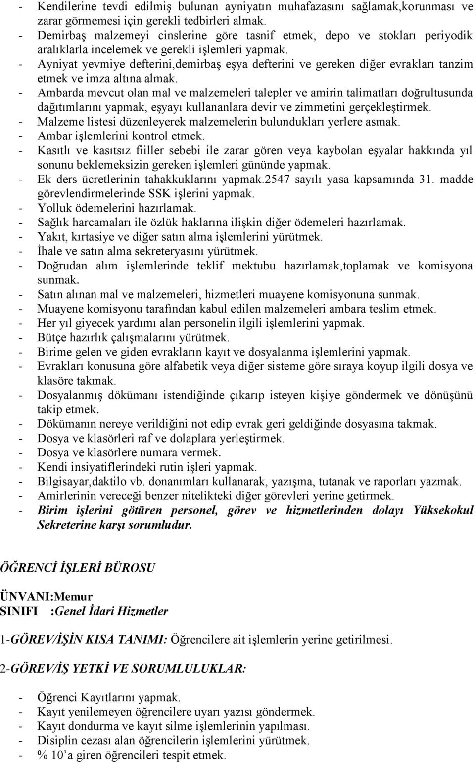 - Ayniyat yevmiye defterini,demirbaş eşya defterini ve gereken diğer evrakları tanzim etmek ve imza altına almak.