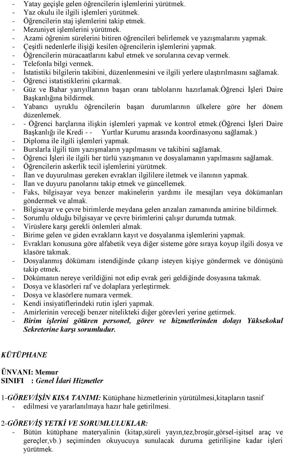 - Öğrencilerin müracaatlarını kabul etmek ve sorularına cevap vermek. - Telefonla bilgi vermek. - İstatistiki bilgilerin takibini, düzenlenmesini ve ilgili yerlere ulaştırılmasını sağlamak.