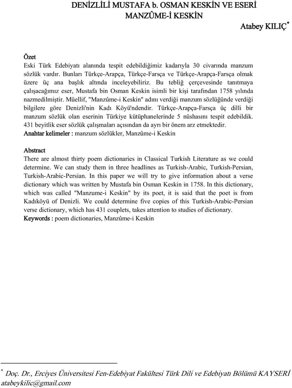 Bu tebliğ çerçevesinde tanıtmaya çalışacağımız eser, Mustafa bin Osman Keskin isimli bir kişi tarafından 1758 yılında nazmedilmiştir.