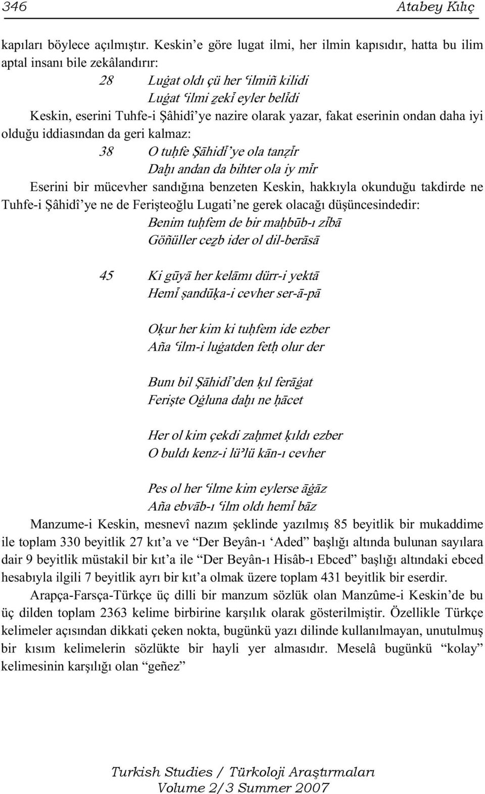 olarak yazar, fakat eserinin ondan daha iyi olduğu iddiasından da geri kalmaz: 38 O tu fe Şähidì ye ola tan ìr Da ı andan da bihter ola iy mìr Eserini bir mücevher sandığına benzeten Keskin, hakkıyla