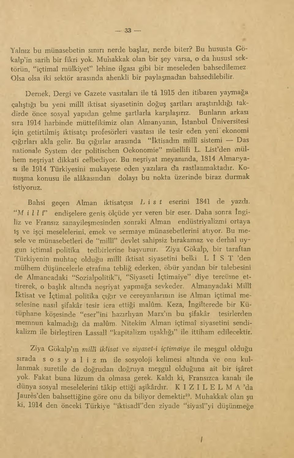 Demek, Dergi ve Gazete vasıtaları ile tâ 1915 den itibaren yaymağa çalıştığı bu yeni millî iktisat siyasetinin doğuş şartları araştırıldığı takdirde önce sosyal yapıdan gelme şartlarla karşılaşırız.