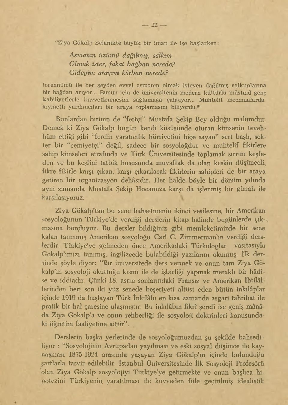 .. Bunun için de üniversitenin modern kültürlü müstaid genç kabiliyetlerle kuvvetlenmesini sağlamağa çaltşıyor... Muhtelif mecmualarda kıymetli yardımcıları bir araya toplamasını biliyordu.