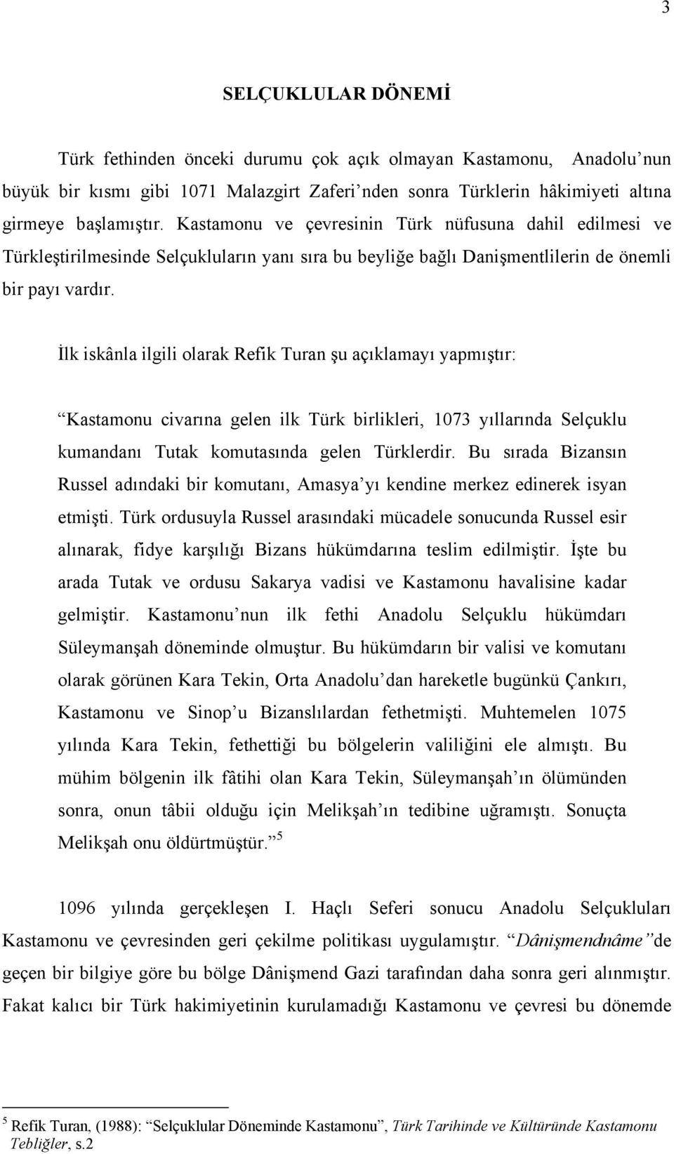 İlk iskânla ilgili olarak Refik Turan şu açıklamayı yapmıştır: Kastamonu civarına gelen ilk Türk birlikleri, 1073 yıllarında Selçuklu kumandanı Tutak komutasında gelen Türklerdir.