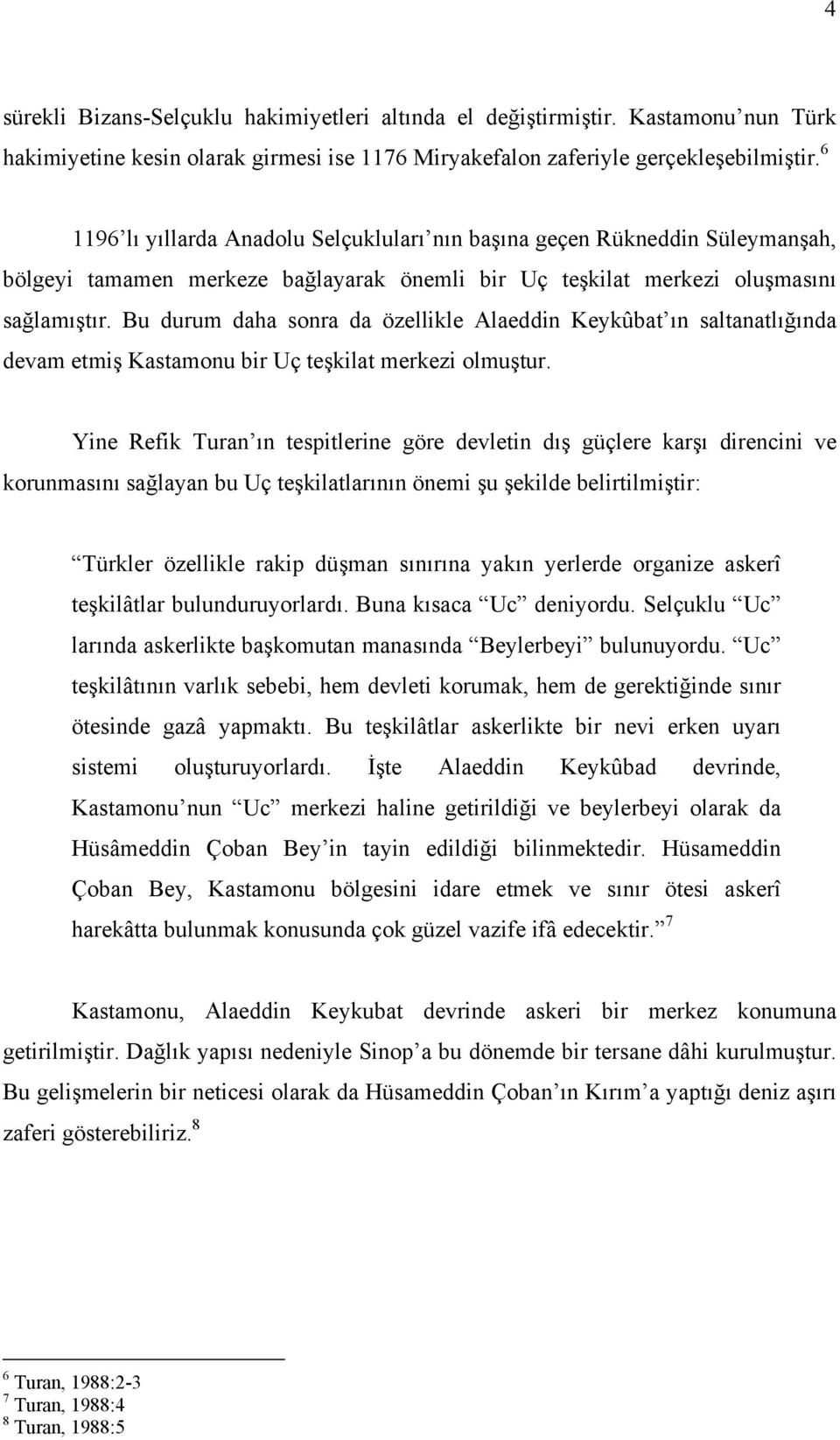 Bu durum daha sonra da özellikle Alaeddin Keykûbat ın saltanatlığında devam etmiş Kastamonu bir Uç teşkilat merkezi olmuştur.