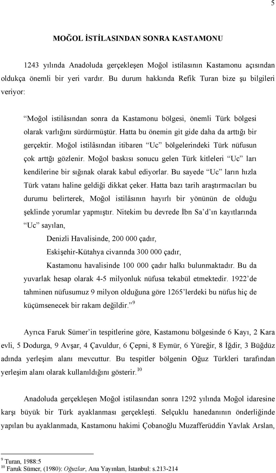 Hatta bu önemin git gide daha da arttığı bir gerçektir. Moğol istilâsından itibaren Uc bölgelerindeki Türk nüfusun çok arttğı gözlenir.