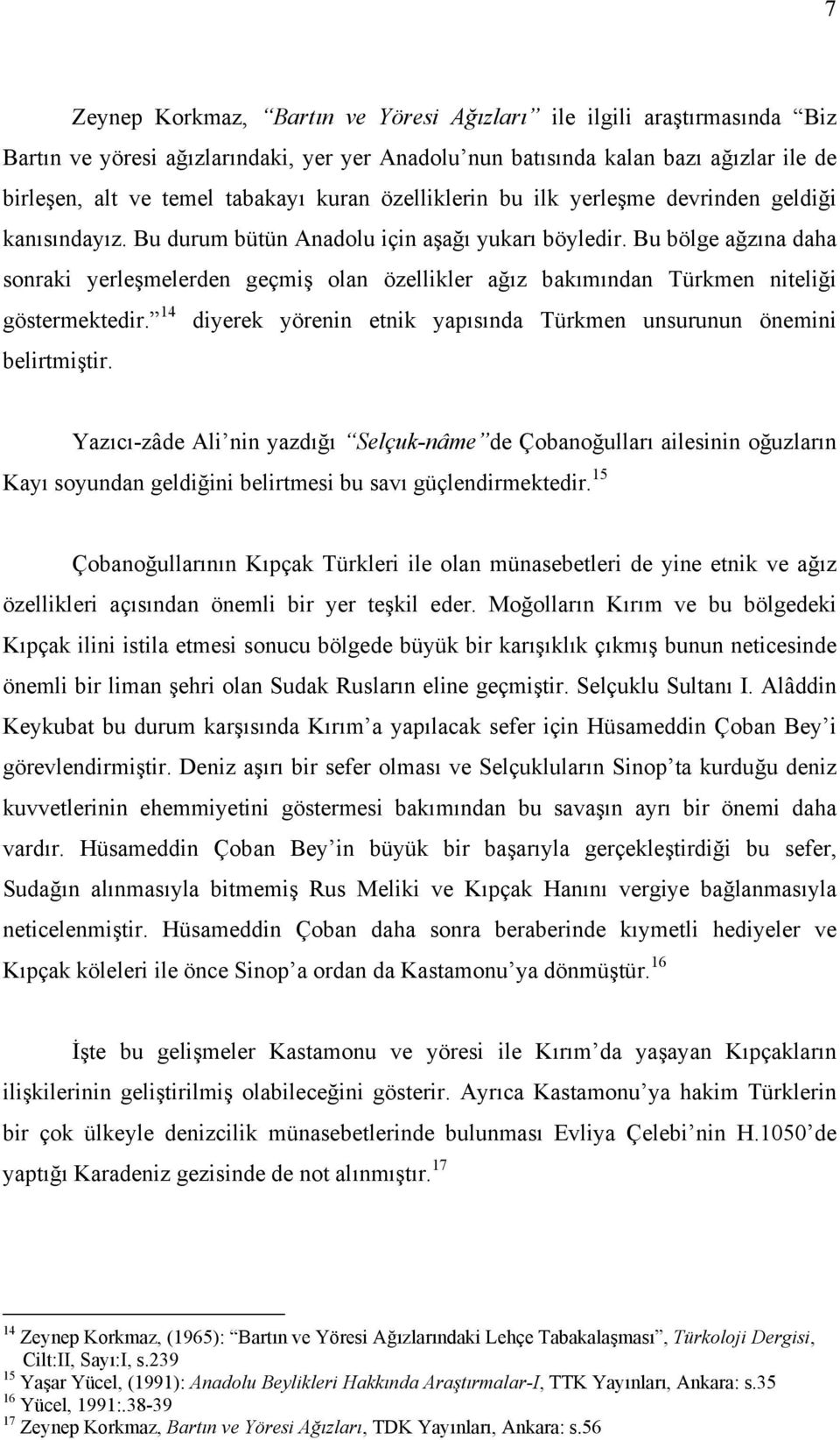 Bu bölge ağzına daha sonraki yerleşmelerden geçmiş olan özellikler ağız bakımından Türkmen niteliği göstermektedir. 14 diyerek yörenin etnik yapısında Türkmen unsurunun önemini belirtmiştir.