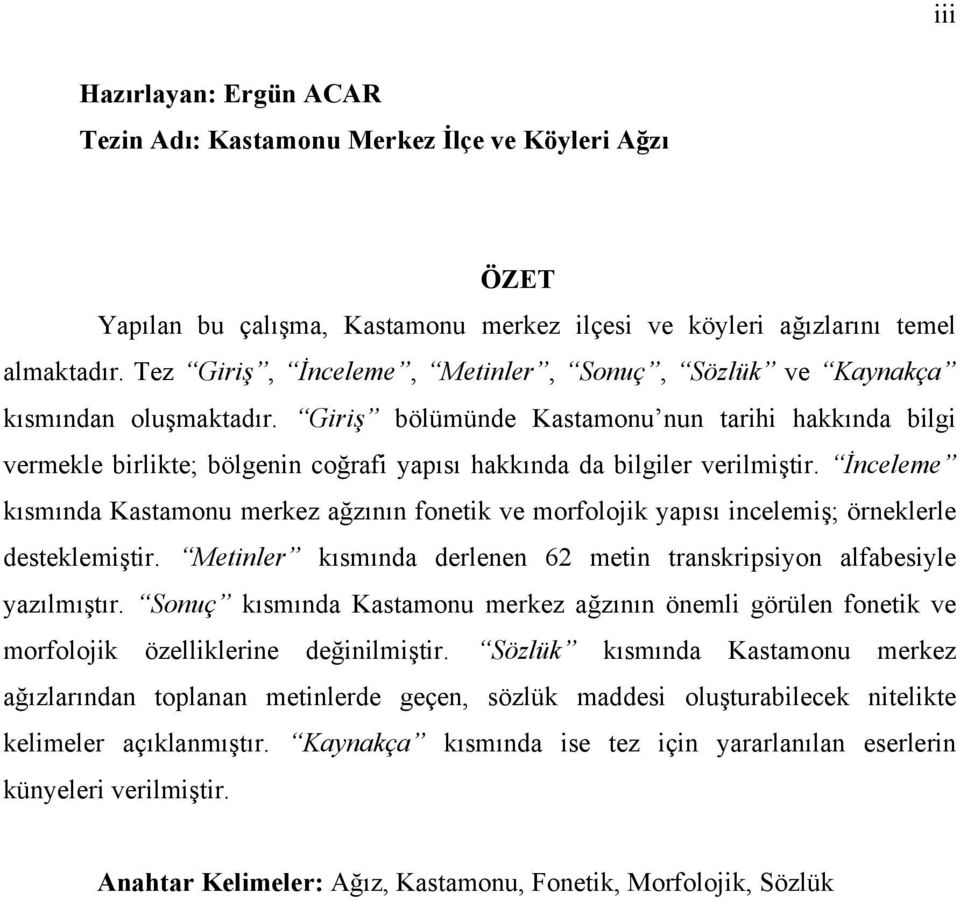 Giriş bölümünde Kastamonu nun tarihi hakkında bilgi vermekle birlikte; bölgenin coğrafi yapısı hakkında da bilgiler verilmiştir.