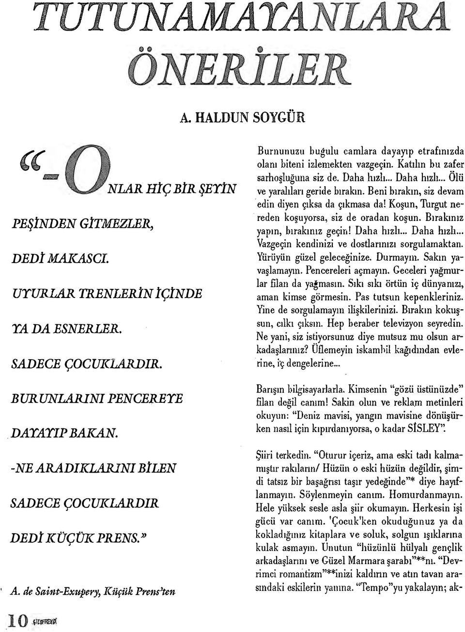 Katılın bu zafer sarhoşluğtuıa siz de. Daha hızlı... Daha hızlı... Ölü ve yaralıları geri(le bırakın. Beni bırakın, siz devam edin diyen çıksa da çıkmasa da! Koşun, Turgut ne-.